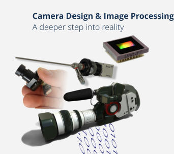 Camera Design & Image Processing A deeper step into reality