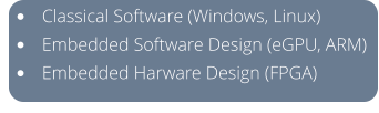 •	Classical Software (Windows, Linux) •	Embedded Software Design (eGPU, ARM) •	Embedded Harware Design (FPGA)