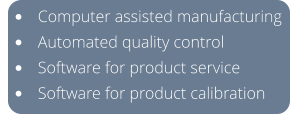 •	Computer assisted manufacturing •	Automated quality control •	Software for product service •	Software for product calibration