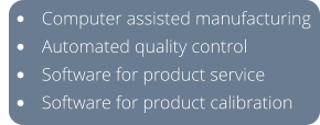 •	Computer assisted manufacturing •	Automated quality control •	Software for product service •	Software for product calibration